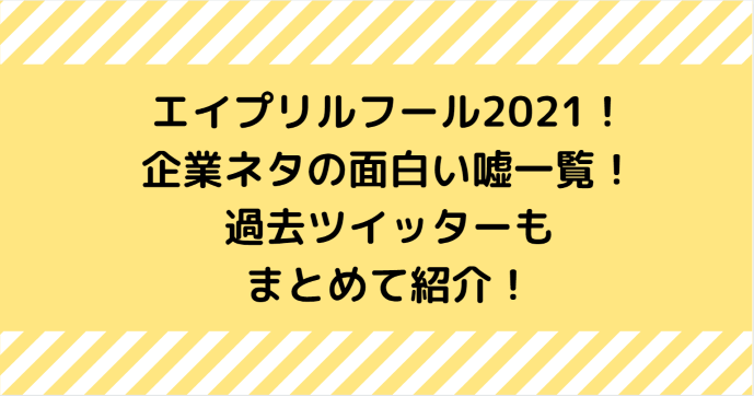 エイプリルフール21 企業ネタの面白い嘘一覧 過去ツイッターもまとめて紹介