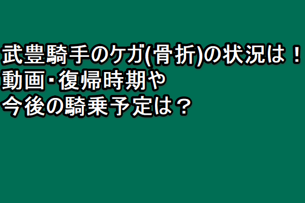 武豊騎手のケガ 骨折 の状況は 動画 復帰時期や今後の騎乗予定