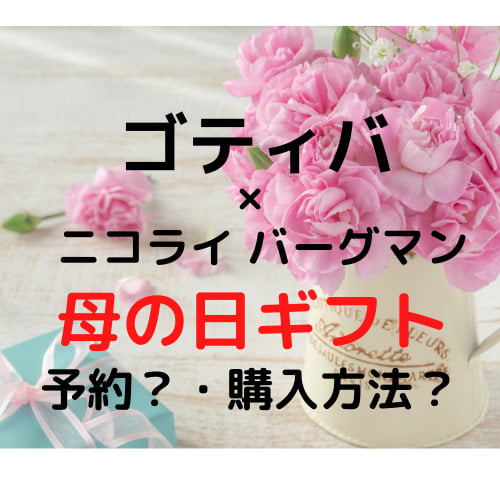 ゴティバ ニコライ バーグマンの母の日ギフト 予約はいつから 購入方法は