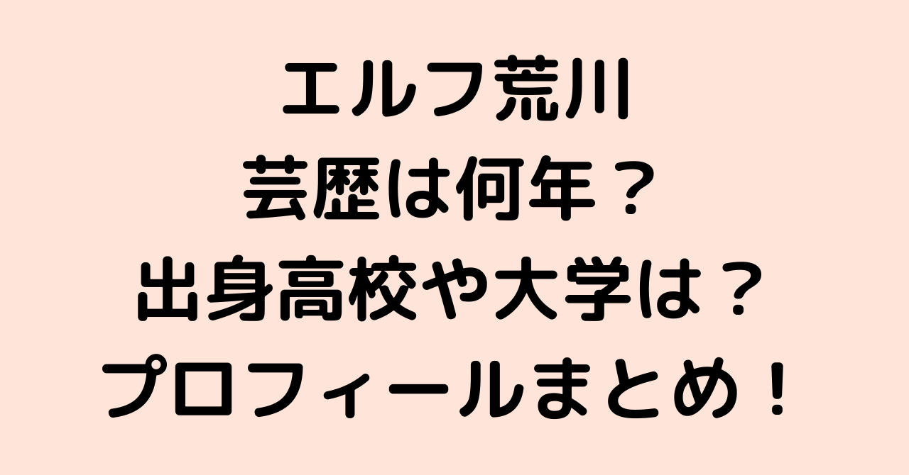 エルフ荒川の年齢や芸歴は 出身高校 大学はどこ 実家や家族構成とプロフィールまとめ