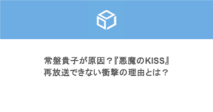 常盤貴子が原因？『悪魔のKISS』再放送できない衝撃の理由とは？