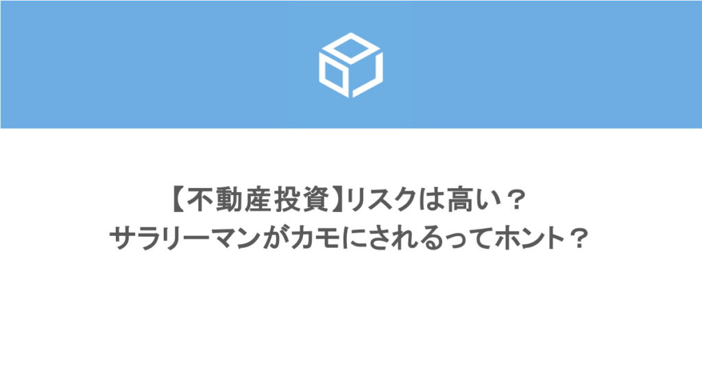 【不動産投資】リスクは高い?サラリーマンがカモにされるってホント?